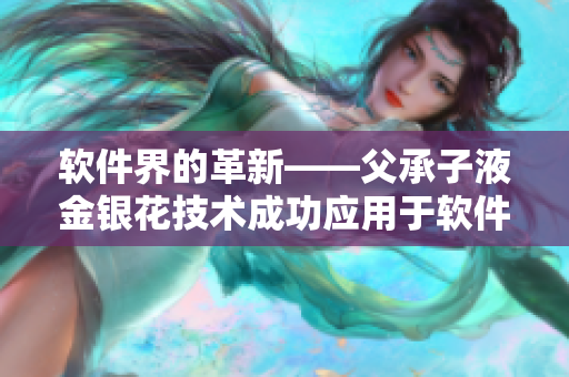軟件界的革新——父承子液金銀花技術(shù)成功應(yīng)用于軟件開發(fā)