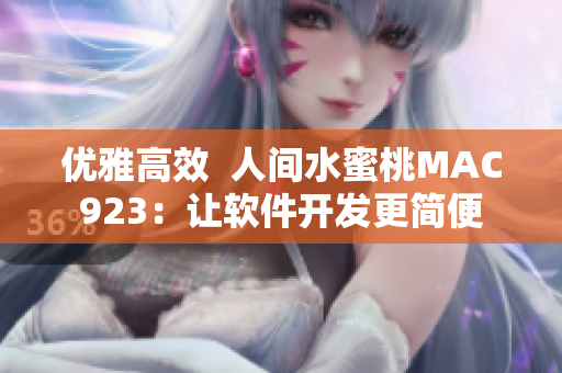優(yōu)雅高效  人間水蜜桃MAC923：讓軟件開發(fā)更簡(jiǎn)便