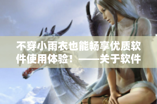 不穿小雨衣也能暢享優(yōu)質(zhì)軟件使用體驗！——關(guān)于軟件優(yōu)化改進(jìn)的探究