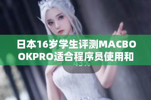 日本16歲學(xué)生評測MACBOOKPRO適合程序員使用和安裝軟件的實測！