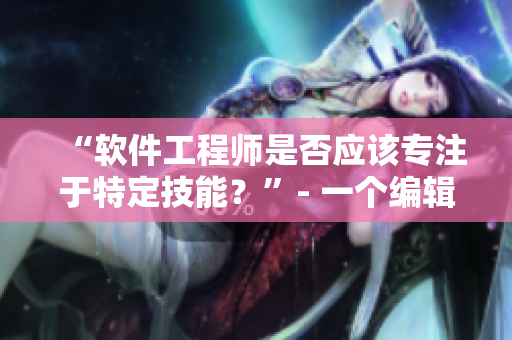 “軟件工程師是否應(yīng)該專(zhuān)注于特定技能？”- 一個(gè)編輯的思考