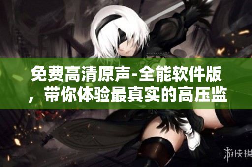 免費(fèi)高清原聲-全能軟件版，帶你體驗(yàn)最真實(shí)的高壓監(jiān)獄生活！
