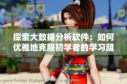 探索大數(shù)據(jù)分析軟件：如何優(yōu)雅地克服初學(xué)者的學(xué)習(xí)阻力