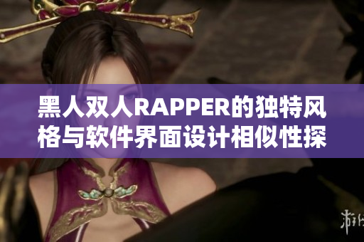 黑人雙人RAPPER的獨特風(fēng)格與軟件界面設(shè)計相似性探究