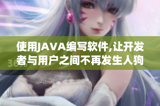 使用JAVA編寫軟件,讓開發(fā)者與用戶之間不再發(fā)生人狗大戰(zhàn)