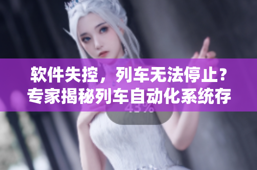 軟件失控，列車(chē)無(wú)法停止？專(zhuān)家揭秘列車(chē)自動(dòng)化系統(tǒng)存在的安全隱患