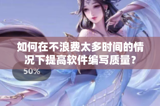如何在不浪費太多時間的情況下提高軟件編寫質量？