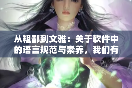 從粗鄙到文雅：關(guān)于軟件中的語言規(guī)范與素養(yǎng)，我們有話說