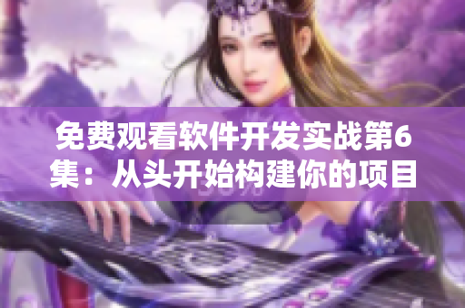免費(fèi)觀看軟件開發(fā)實戰(zhàn)第6集：從頭開始構(gòu)建你的項目