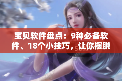 寶貝軟件盤點(diǎn)：9種必備軟件、18個(gè)小技巧，讓你擺脫工作重重曲折！