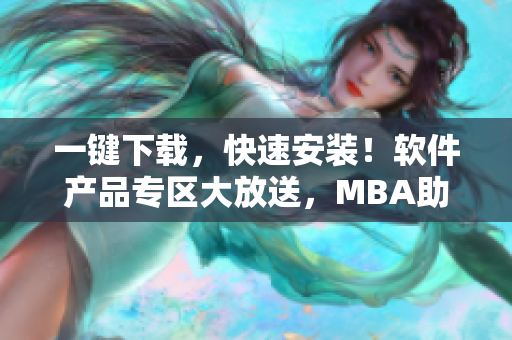 一鍵下載，快速安裝！軟件產(chǎn)品專區(qū)大放送，MBA助力您輕松管理！