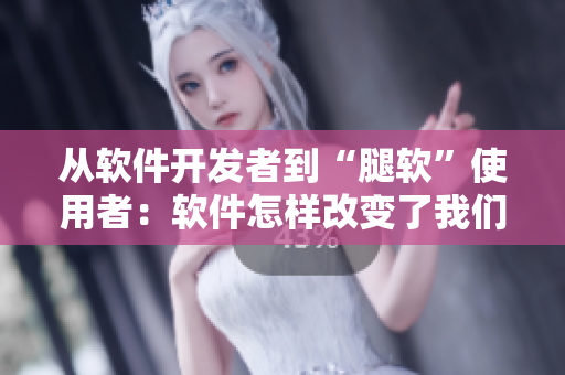 從軟件開發(fā)者到“腿軟”使用者：軟件怎樣改變了我們的行為？
