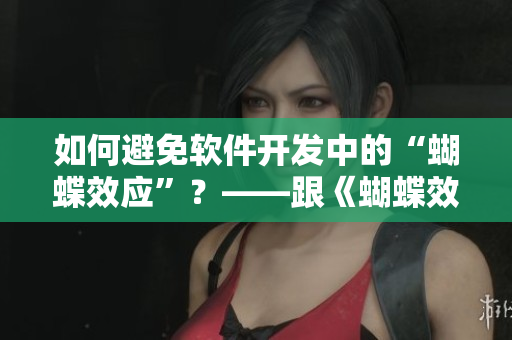如何避免軟件開(kāi)發(fā)中的“蝴蝶效應(yīng)”？——跟《蝴蝶效應(yīng)2》滾沙發(fā)的啟示