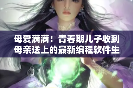 母愛滿滿！青春期兒子收到母親送上的最新編程軟件生日禮物