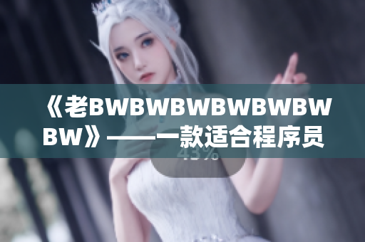 《老BWBWBWBWBWBWBW》——一款適合程序員的老年人黑客游戲