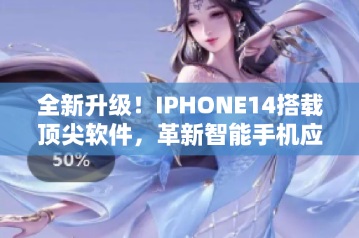 全新升級(jí)！IPHONE14搭載頂尖軟件，革新智能手機(jī)應(yīng)用體驗(yàn)