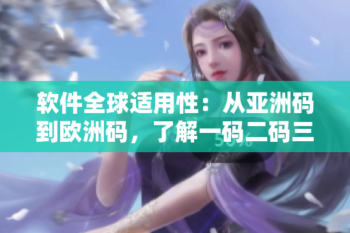 軟件全球適用性：從亞洲碼到歐洲碼，了解一碼二碼三碼
