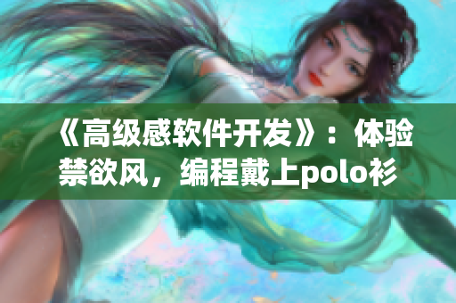 《高級感軟件開發(fā)》：體驗禁欲風，編程戴上polo衫