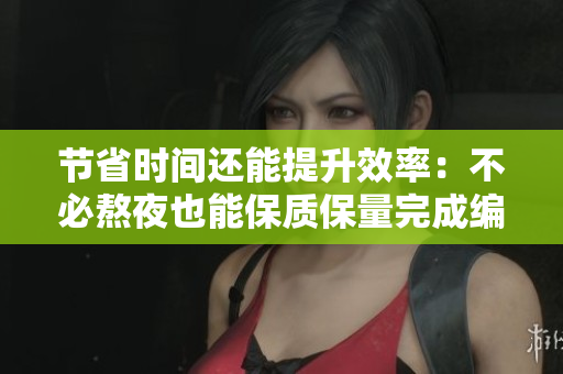 節(jié)省時間還能提升效率：不必熬夜也能保質(zhì)保量完成編程代碼！