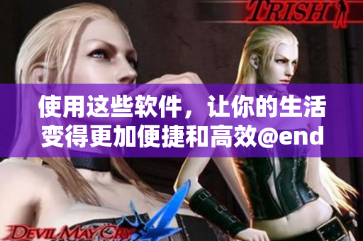 使用這些軟件，讓你的生活變得更加便捷和高效@endsection
