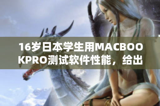 16歲日本學(xué)生用MACBOOKPRO測(cè)試軟件性能，給出專業(yè)評(píng)分