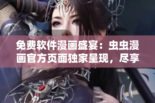 免費(fèi)軟件漫畫盛宴：蟲蟲漫畫官方頁面獨(dú)家呈現(xiàn)，盡享無限閱讀樂趣！