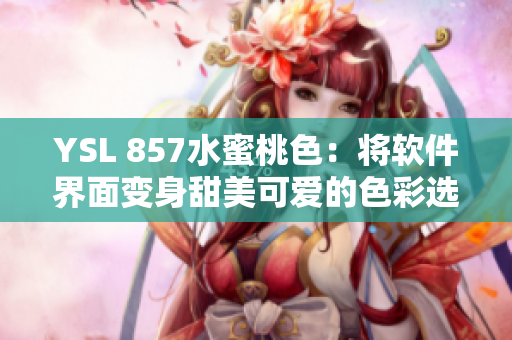 YSL 857水蜜桃色：將軟件界面變身甜美可愛的色彩選擇