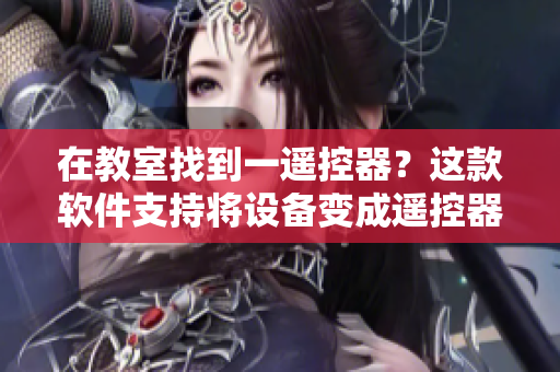在教室找到一遙控器？這款軟件支持將設備變成遙控器!