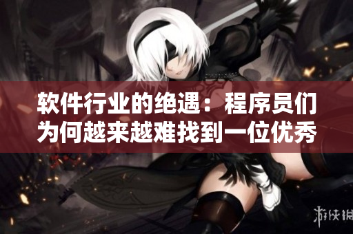 軟件行業(yè)的絕遇：程序員們?yōu)楹卧絹碓诫y找到一位優(yōu)秀的維護人員？