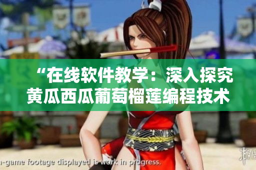“在線軟件教學：深入探究黃瓜西瓜葡萄榴蓮編程技術”