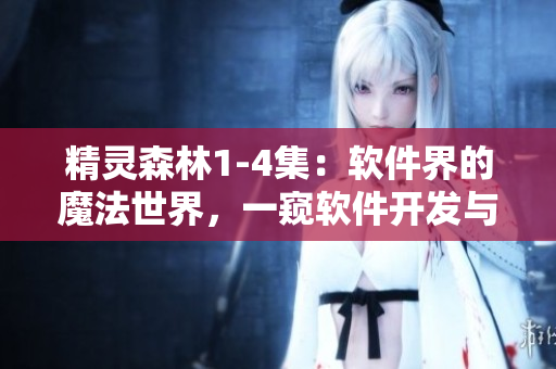 精靈森林1-4集：軟件界的魔法世界，一窺軟件開發(fā)與創(chuàng)新之道