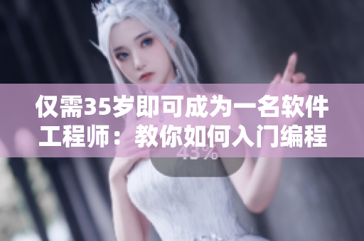 僅需35歲即可成為一名軟件工程師：教你如何入門編程！