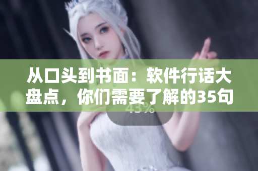 從口頭到書面：軟件行話大盤點(diǎn)，你們需要了解的35句話！