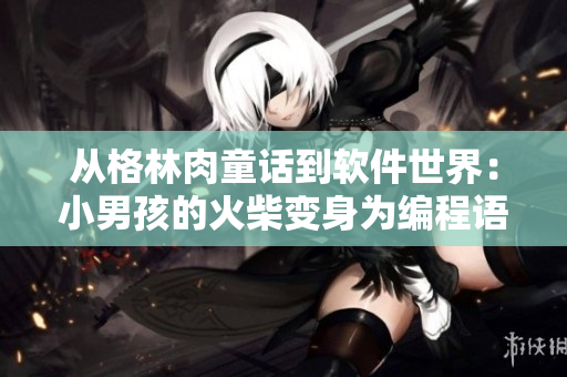 從格林肉童話到軟件世界：小男孩的火柴變身為編程語言！