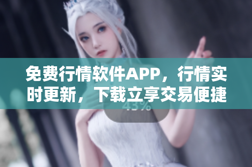 免費(fèi)行情軟件APP，行情實(shí)時更新，下載立享交易便捷！