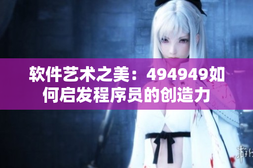 軟件藝術(shù)之美：494949如何啟發(fā)程序員的創(chuàng)造力