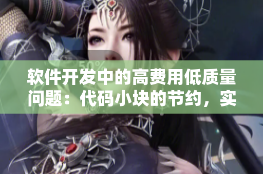 軟件開發(fā)中的高費(fèi)用低質(zhì)量問題：代碼小塊的節(jié)約，實(shí)踐價值超乎想象
