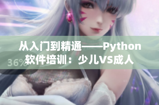 從入門到精通——Python軟件培訓(xùn)：少兒VS成人