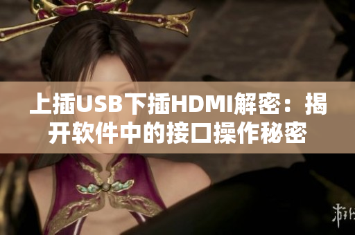 上插USB下插HDMI解密：揭開軟件中的接口操作秘密