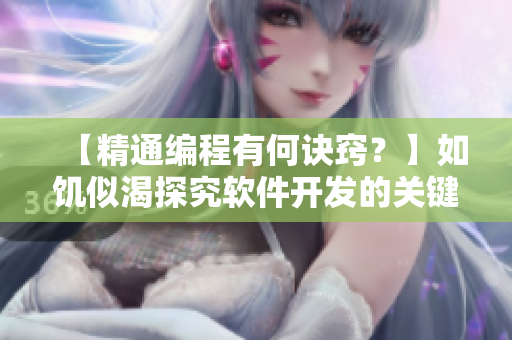 【精通編程有何訣竅？】如饑似渴探究軟件開發(fā)的關鍵技巧