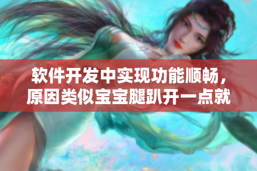 軟件開發(fā)中實(shí)現(xiàn)功能順暢，原因類似寶寶腿趴開一點(diǎn)就不會(huì)疼