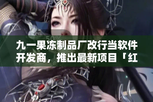 九一果凍制品廠改行當(dāng)軟件開發(fā)商，推出最新項(xiàng)目「紅桃」，引來(lái)市場(chǎng)關(guān)注！