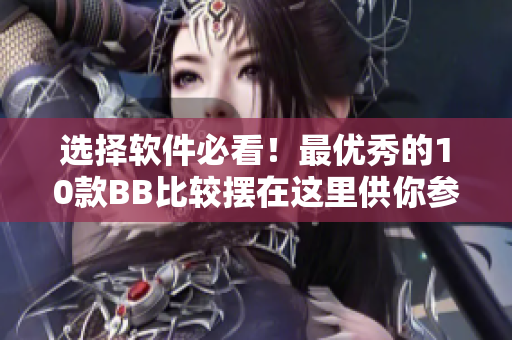 選擇軟件必看！最優(yōu)秀的10款BB比較擺在這里供你參考