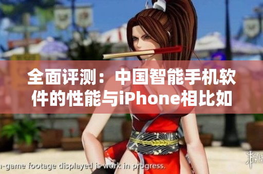 全面評(píng)測(cè)：中國(guó)智能手機(jī)軟件的性能與iPhone相比如何？
