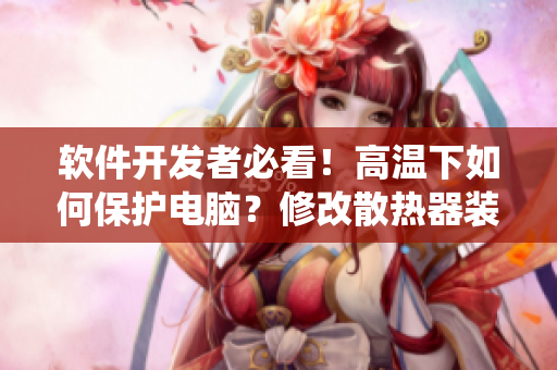 軟件開發(fā)者必看！高溫下如何保護(hù)電腦？修改散熱器裝備系統(tǒng)！