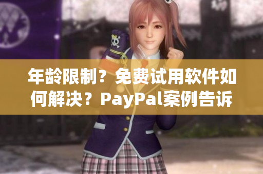 年齡限制？免費試用軟件如何解決？PayPal案例告訴你