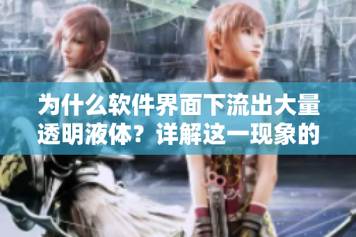 為什么軟件界面下流出大量透明液體？詳解這一現(xiàn)象的原因和對(duì)應(yīng)解決方案！