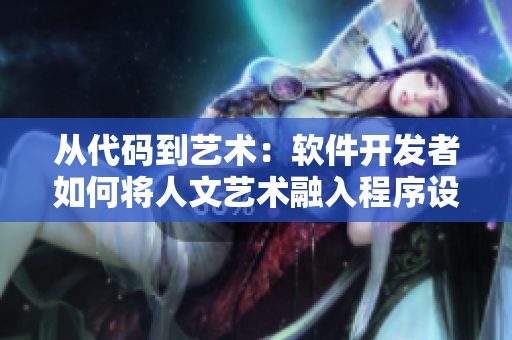 從代碼到藝術(shù)：軟件開(kāi)發(fā)者如何將人文藝術(shù)融入程序設(shè)計(jì)