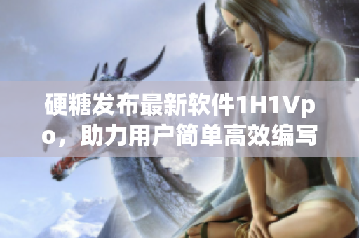 硬糖發(fā)布最新軟件1H1Vpo，助力用戶(hù)簡(jiǎn)單高效編寫(xiě)應(yīng)用程序