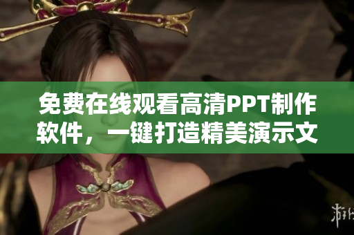 免費(fèi)在線觀看高清PPT制作軟件，一鍵打造精美演示文稿- 編輯推薦